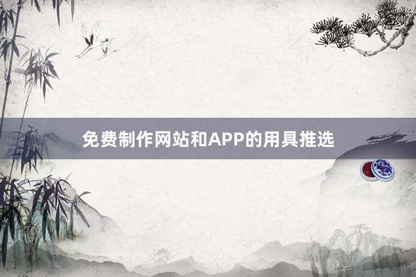 免费制作网站和APP的用具推选